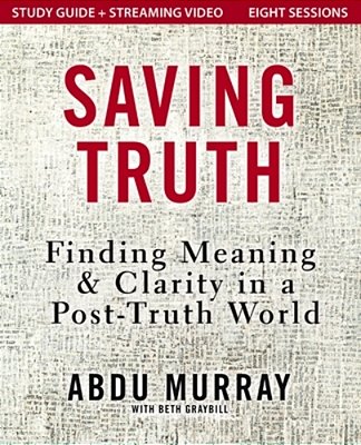 Saving Truth Study Guide Plus Streaming Video: Finding Meaning And Clarity In A Post-Truth World-..
