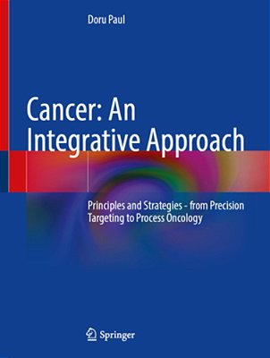 Cancer: An Integrative Approach: Principles And Strategies - From Precision Targeting To Process Oncology-..