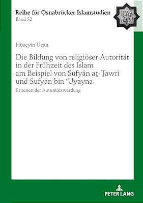 Die Bildung Von Religioeser Autoritaet In Der Fruehzeit Des Islam Am Beispiel Von Sufyan A?-? Awri Und Sufyan Bin? Uyay-..
