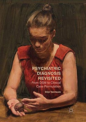 Psychiatric Diagnosis Revisited: From Dsm To Clinical Case Formulation-..