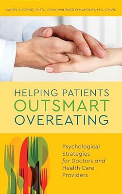Helping Patients Outsmart Overeating: Psychological Strategies For Doctors And Health Care Providers-..