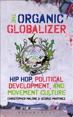 The Organic Globalizer: Hip Hop, Political Development, And Movement Culture-..