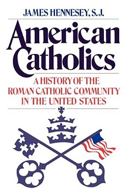 American Catholics: A History Of The Roman Catholic Community In The United States-..