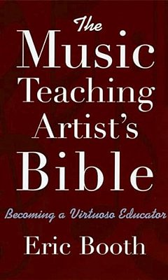 The Music Teaching Artist's Bible: Becoming A Virtuoso Educator-..