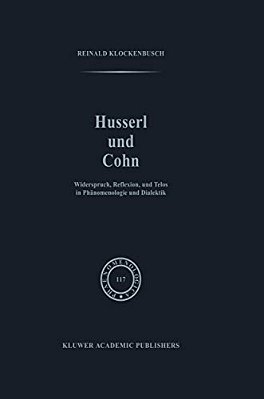 Husserl Und Cohn: Widerspruch, Reflexion, Und Telos In Phänomenologie Und Dialektik-..