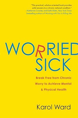 Worried Sick: Break Free From Chronic Worry To Achieve Mental & Physical Health-..