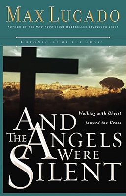 And The Angels Were Silent: Walking With Christ Toward The Cross-..