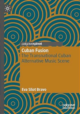 Cuban Fusion: The Transnational Cuban Alternative Music Scene-..