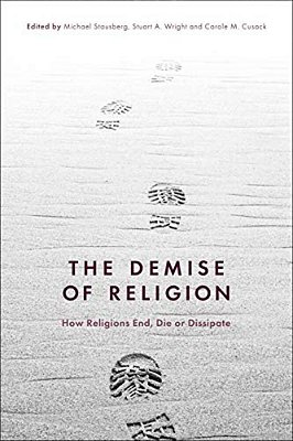 The Demise Of Religion: How Religions End, Die, Or Dissipate-..
