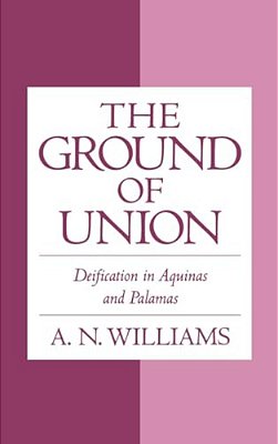 The Ground Of Union: Deification In Aquinas And Palamas-..
