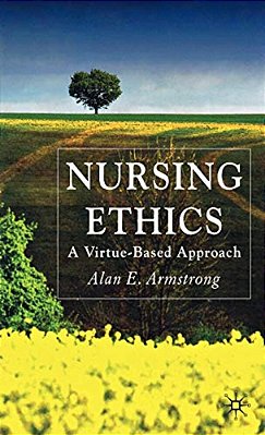 Nursing Ethics: A Virtue-Based Approach-..
