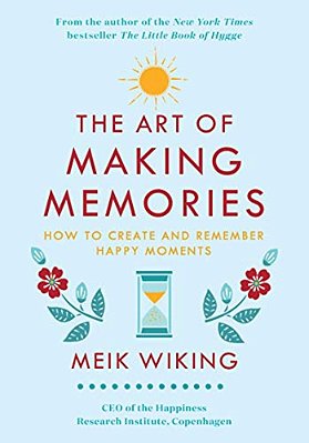 The Art Of Making Memories: How To Create And Remember Happy Moments-..