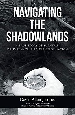 Navigating The Shadowlands: A True Story Of Survival, Deliverance, And Transformation-..
