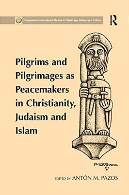 Pilgrims And Pilgrimages As Peacemakers In Christianity, Judaism And Islam-..