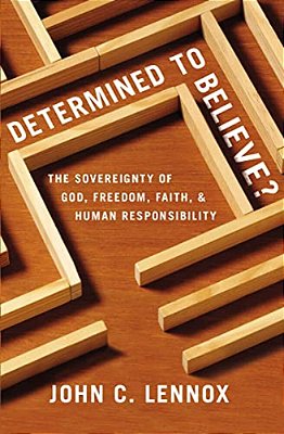 Determined To Believe?: The Sovereignty Of God, Freedom, Faith, And Human Responsibility-..