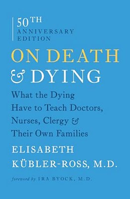 On Death & Dying: What The Dying Have To Teach Doctors, Nurses, Clergy & Their Own Families-..