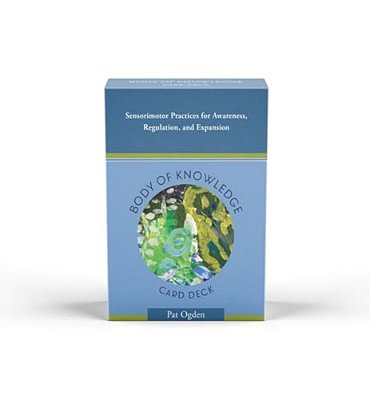 Body Of Knowledge Card Deck: Sensorimotor Practices For Awareness, Regulation, And Expansion-..