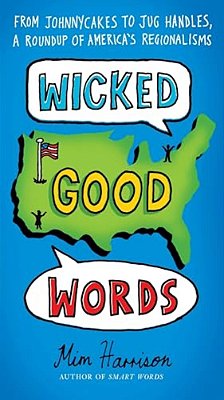 Wicked Good Words: From Johnnycakes To Jug Handles, A Roundup Of America's Regionalisms-..