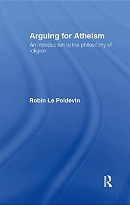 Arguing For Atheism: An Introduction To The Philosophy Of Religion-..