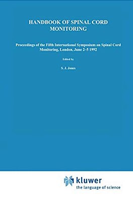 Handbook Of Spinal Cord Monitoring: Proceedings Of The Fifth International Symposium On Spinal Cord Monitoring, London, UK, June 2-5, 1992-..