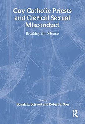 Gay Catholic Priests And Clerical Sexual Misconduct: Breaking The Silence-..