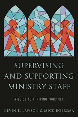 Supervising And Supporting Ministry Staff: A Guide To Thriving Together-..