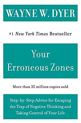 Your Erroneous Zones: Step-By-step Advice For Escaping The Trap Of Negative Thinking And Taking Control Of Your Life-..