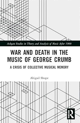 War And Death In The Music Of George Crumb: A Crisis Of Collective Memory-..
