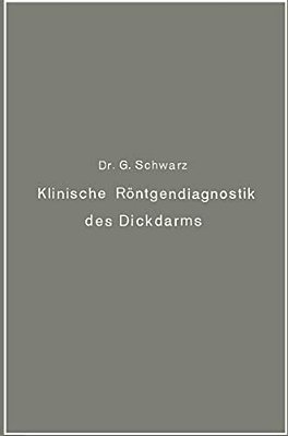 Klinische Röntgendiagnostik Des Dickdarms Und Ihre Physiologischen Grundlagen-..