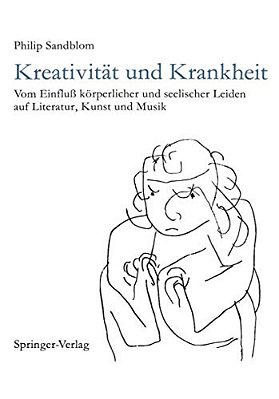Kreativität Und Krankheit: Vom Einfluß Körperlicher Und Seelischer Leiden Auf Literatur, Kunst Und Musik-..