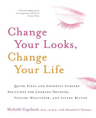 Change Your Looks, Change Your Life: Quick Fixes And Cosmetic Surgery Solutions For Looking Younger, Feeling Healthier, And Living Better-..