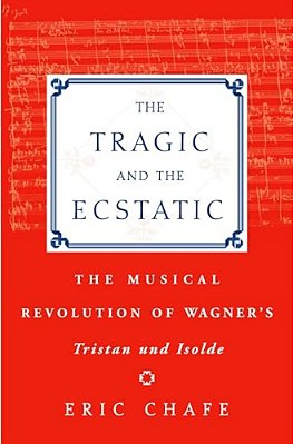 The Tragic And The Ecstatic: The Musical Revolution Of Wagner's Tristan And Isolde-..