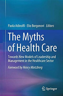 The Myths Of Health Care: Towards New Models Of Leadership And Management In The Healthcare Sector-..