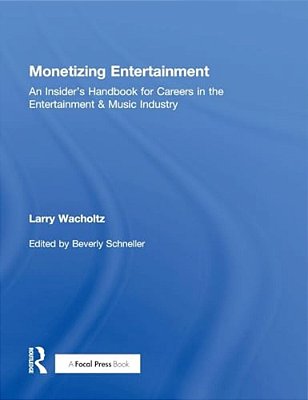 Monetizing Entertainment: An Insider's Handbook For Careers In The Entertainment & Music Industry-..