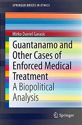Guantanamo And Other Cases Of Enforced Medical Treatment: A Biopolitical Analysis-..