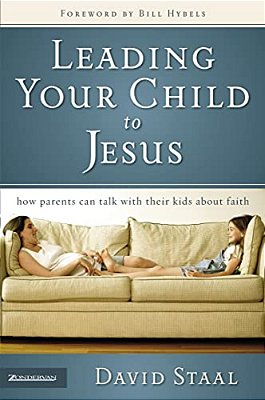 Leading Your Child To Jesus: How Parents Can Talk With Their Kids About Faith-..