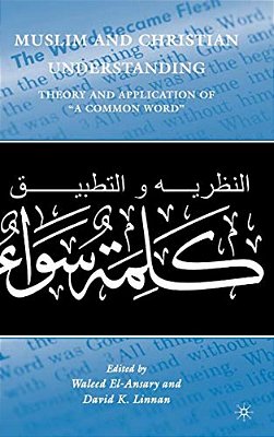 Muslim And Christian Understanding: Theory And Application Of "A Common Word"-..