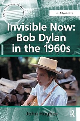 Invisible Now: Bob Dylan In The 1960S-..