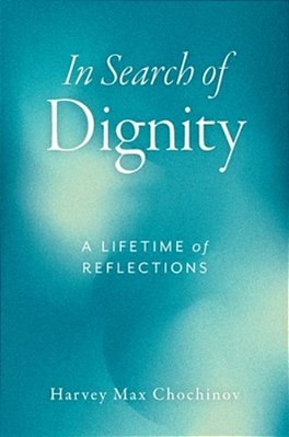 In Search Of Dignity: A Lifetime Of Reflections-..