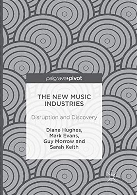 The New Music Industries: Disruption And Discovery-..