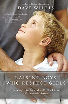 Raising Boys Who Respect Girls: Upending Locker Room Mentality, Blind Spots, And Unintended Sexism-..