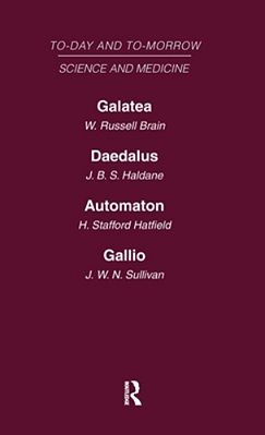 Today And Tomorrow Volume 8 Science And Medicine: Galatea, Or The Future Of Darwinism Daedalus, Or Science & The Future Automaton, Or The Future Of Me-..