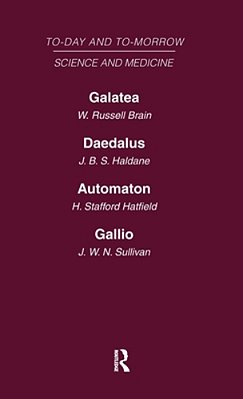 Today And Tomorrow Volume 8 Science And Medicine: Galatea, Or The Future Of Darwinism Daedalus, Or Science & The Future Automaton, Or The Future Of Me-..
