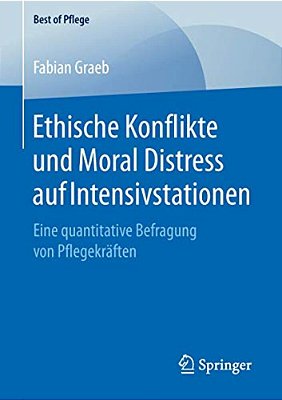 Ethische Konflikte Und Moral Distress Auf Intensivstationen: Eine Quantitative Befragung Von Pflegekräften-..