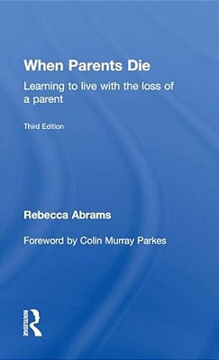When Parents Die: Learning To Live With The Loss Of A Parent-..