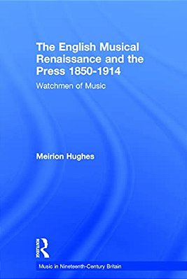 The English Musical Renaissance And The Press 1850-1914: Watchmen Of Music-..