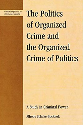 The Politics Of Organized Crime And The Organized Crime Of Politics: A Study In Criminal Power-..