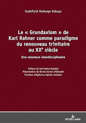 Le Grundaxiom De Karl Rahner Comme Paradigme Du Renouveau Trinitaire Au Xxe Siècle: Une Relecture Interdisciplinaire-..