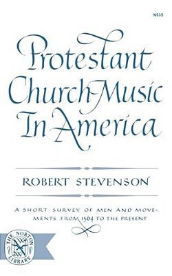 Protestant Church Music In America: A Short Survey Of Men And Movements From 1564 To The Present-..