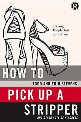 How To Pick Up A Stripper And Other Acts Of Kindness: Serving People Just As They Are-..